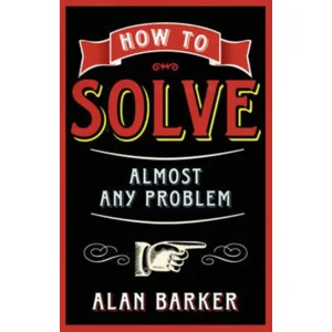 How to solve almost any problem - Alan Barker